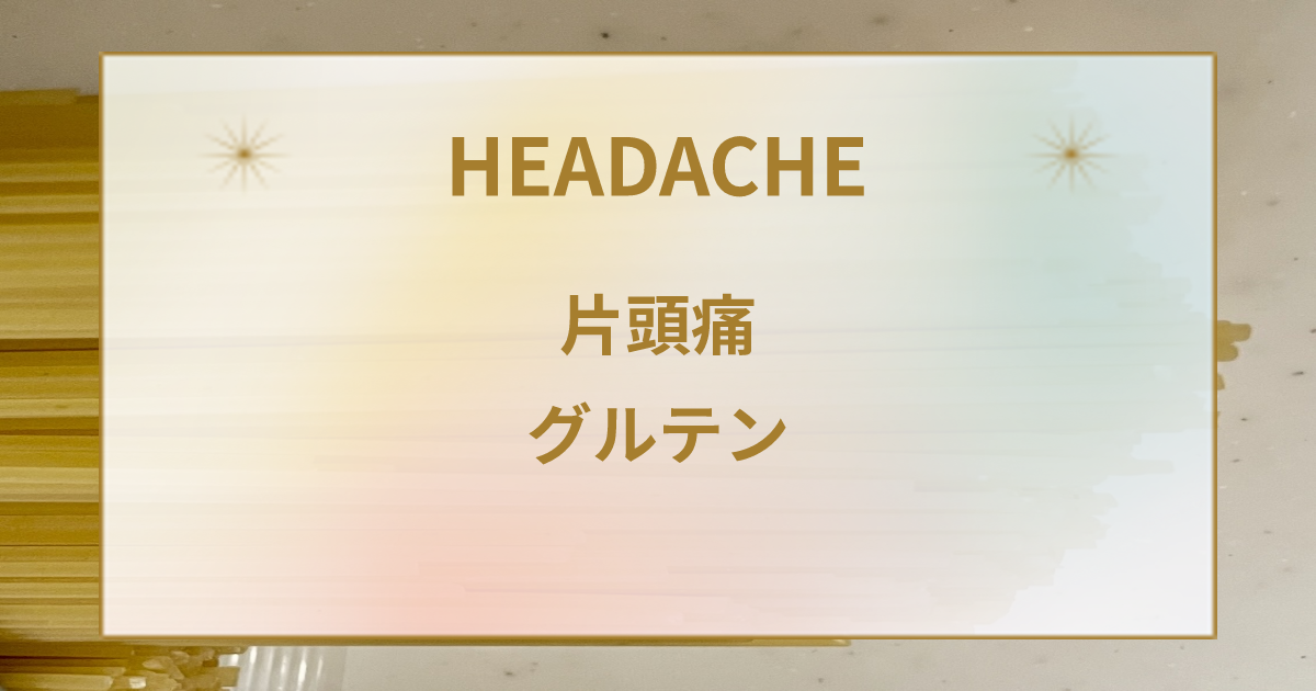 何故グルテンが片頭痛誘発に関与するか？